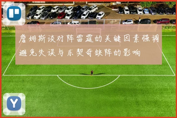 詹姆斯谈对阵雷霆的关键因素强调避免失误与东契奇缺阵的影响