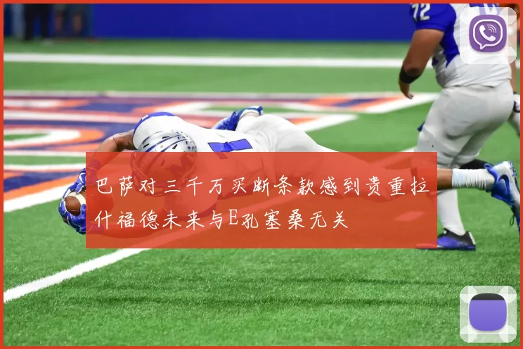 巴萨对三千万买断条款感到贵重拉什福德未来与E孔塞桑无关