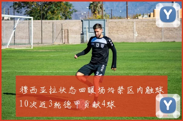 穆西亚拉状态回暖场均禁区内触球10次近3轮德甲贡献4球